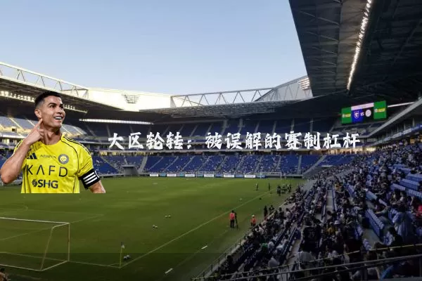 大区轮转:被误解的赛制杠杆